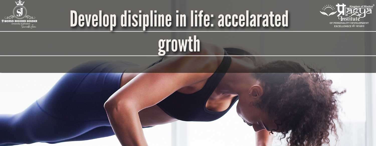 Develop disipline in life: accelarated growth